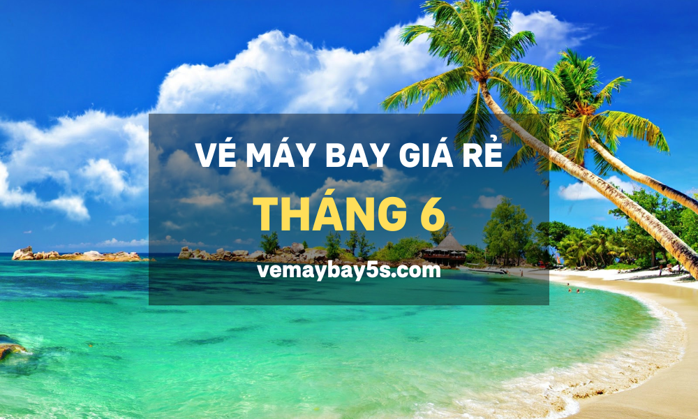 Vé máy bay giá rẻ tháng 6