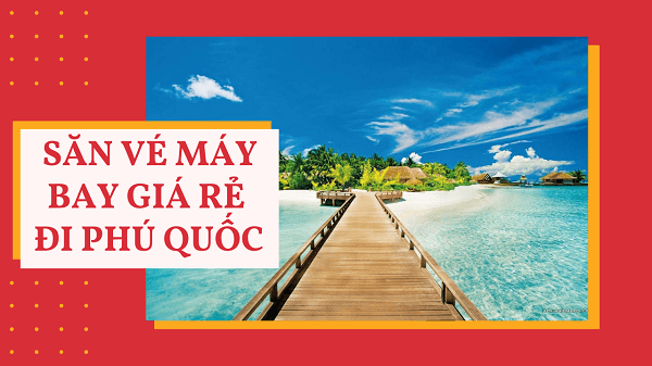 Cách săn vé máy bay giá rẻ đi Phú Quốc